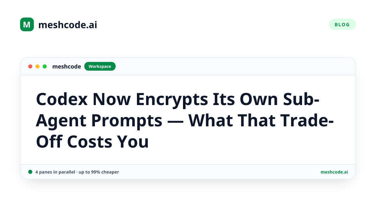 Codex Now Encrypts Its Own Sub-Agent Prompts — What That Trade-Off Costs You