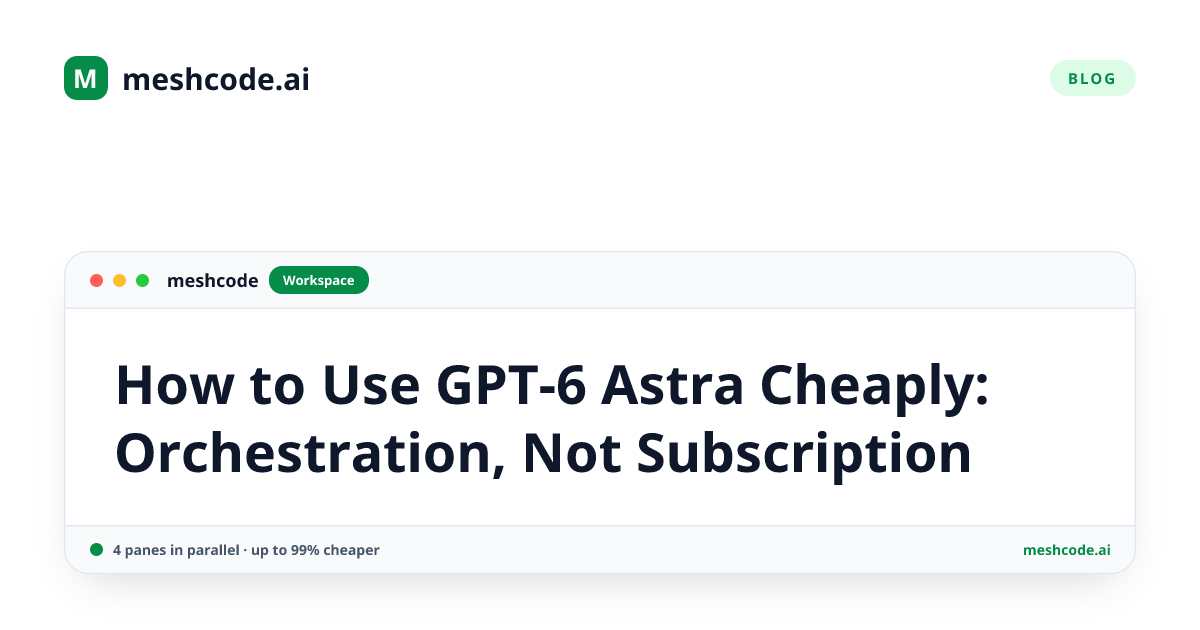 How to Use GPT-6 Astra Cheaply: Orchestration, Not Subscription
